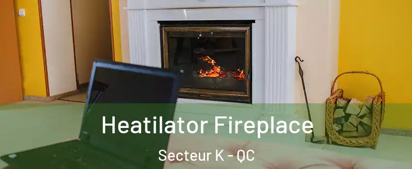  Heatilator Fireplace Secteur K - QC