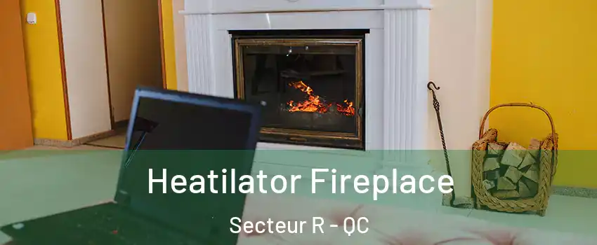  Heatilator Fireplace Secteur R - QC