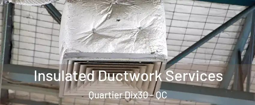  Insulated Ductwork Services Quartier Dix30 - QC