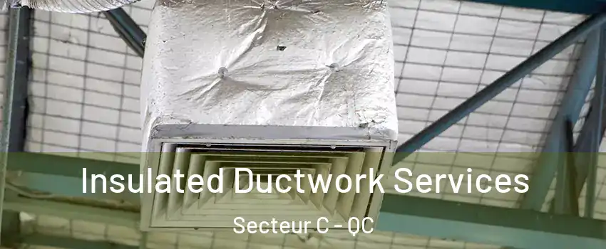  Insulated Ductwork Services Secteur C - QC