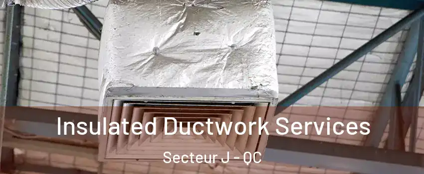  Insulated Ductwork Services Secteur J - QC