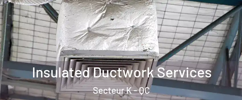  Insulated Ductwork Services Secteur K - QC