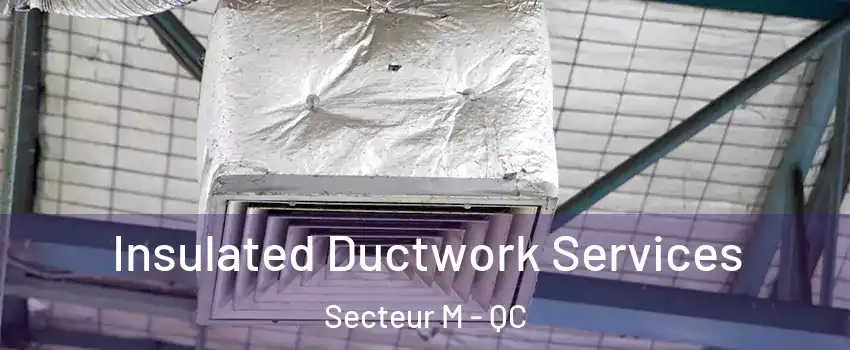  Insulated Ductwork Services Secteur M - QC