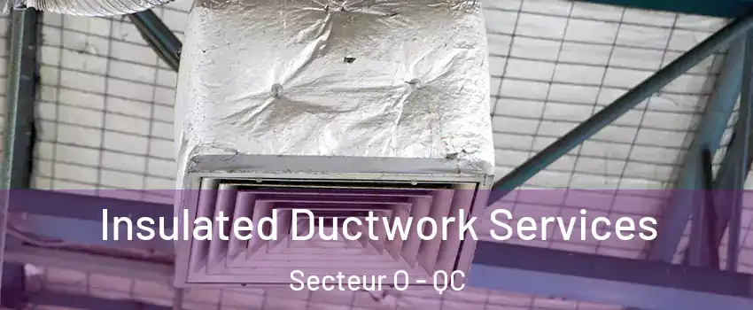  Insulated Ductwork Services Secteur O - QC