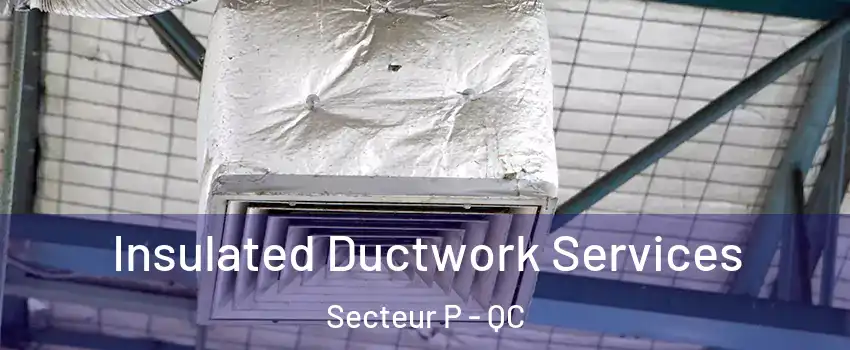  Insulated Ductwork Services Secteur P - QC