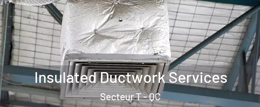  Insulated Ductwork Services Secteur T - QC