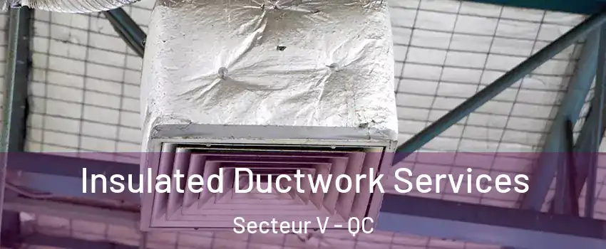 Insulated Ductwork Services Secteur V - QC