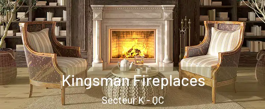  Kingsman Fireplaces Secteur K - QC