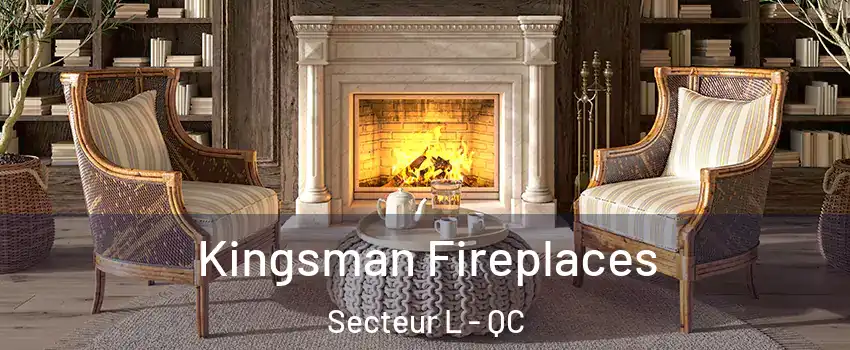  Kingsman Fireplaces Secteur L - QC