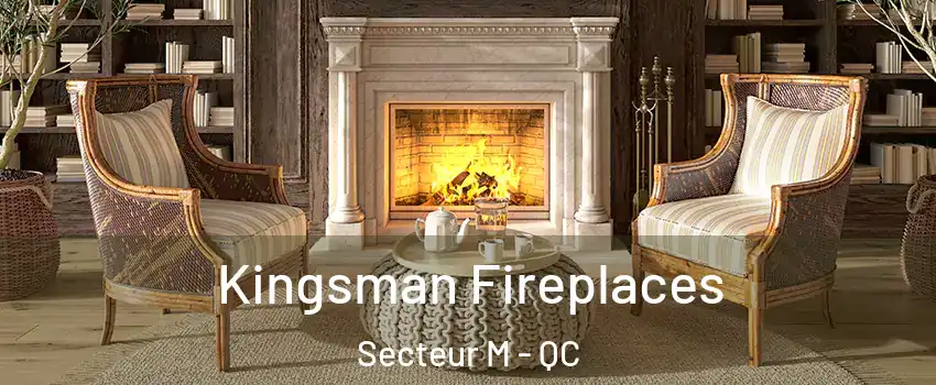  Kingsman Fireplaces Secteur M - QC