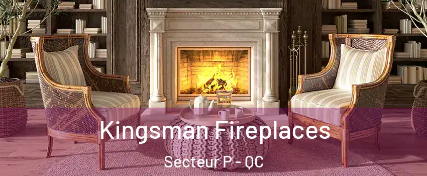 Kingsman Fireplaces Secteur P - QC