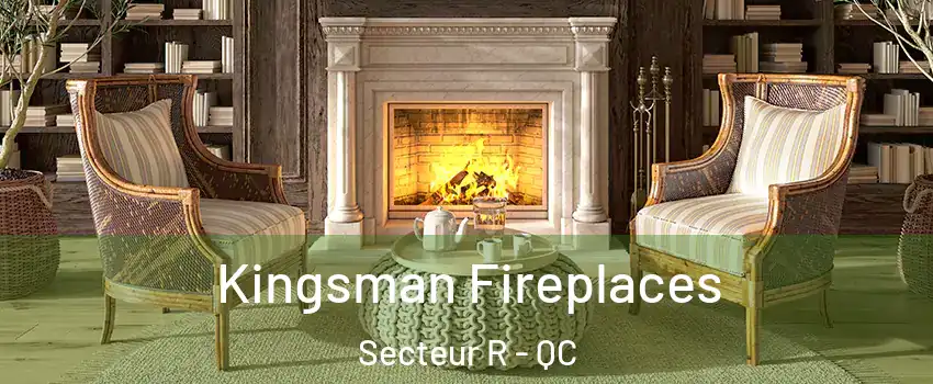  Kingsman Fireplaces Secteur R - QC