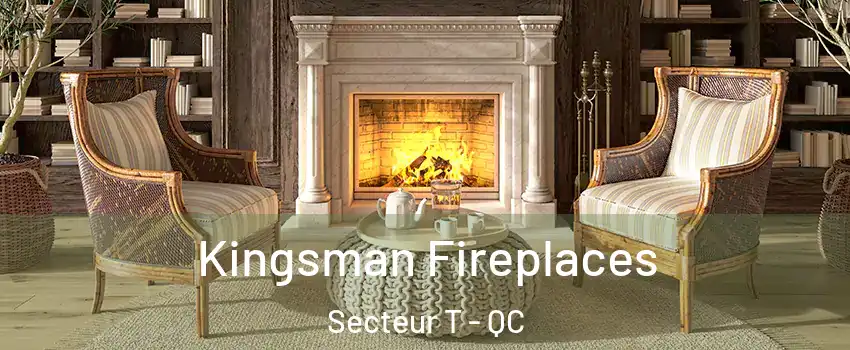  Kingsman Fireplaces Secteur T - QC