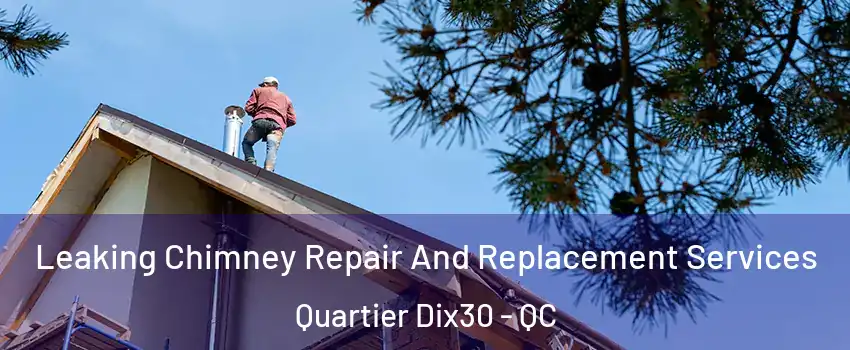  Leaking Chimney Repair And Replacement Services Quartier Dix30 - QC
