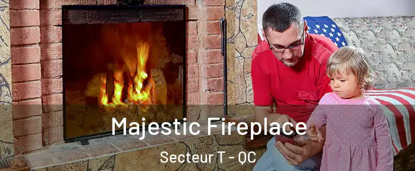  Majestic Fireplace Secteur T - QC