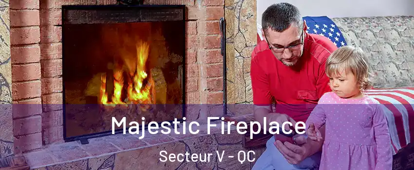  Majestic Fireplace Secteur V - QC