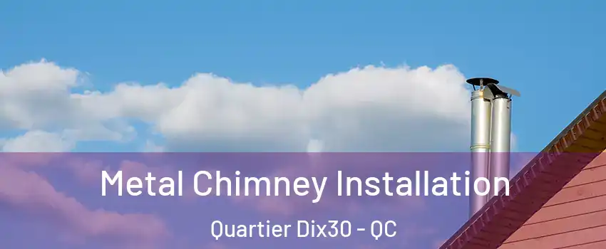  Metal Chimney Installation Quartier Dix30 - QC