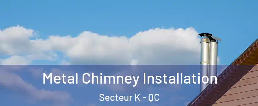  Metal Chimney Installation Secteur K - QC