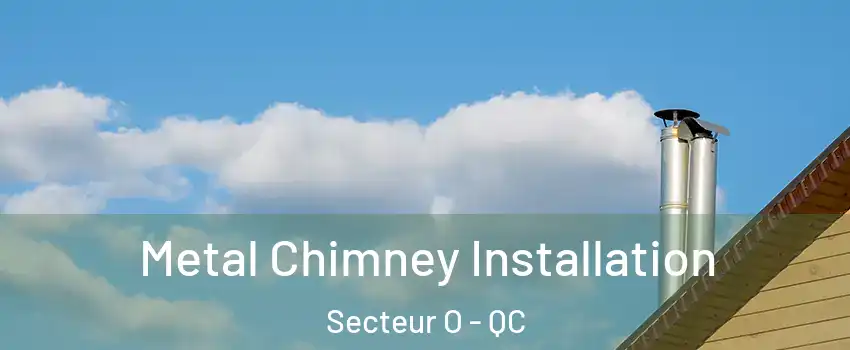 Metal Chimney Installation Secteur O - QC