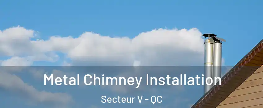  Metal Chimney Installation Secteur V - QC