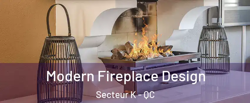  Modern Fireplace Design Secteur K - QC