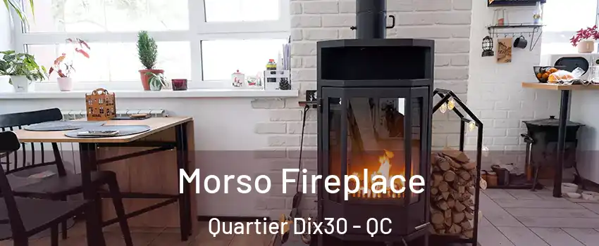  Morso Fireplace Quartier Dix30 - QC