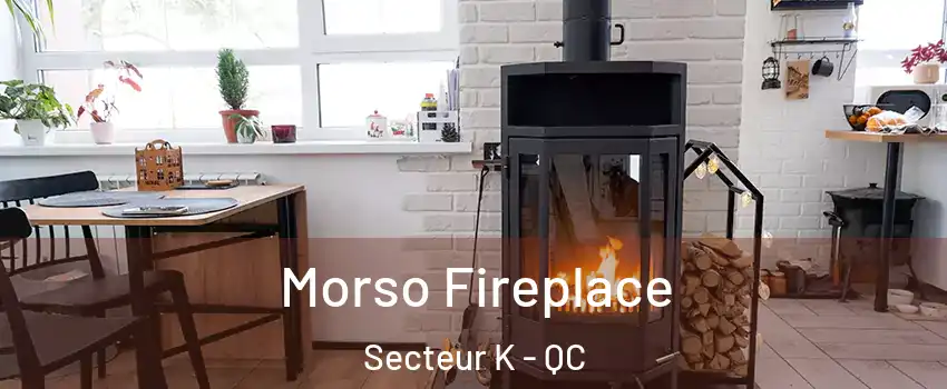  Morso Fireplace Secteur K - QC