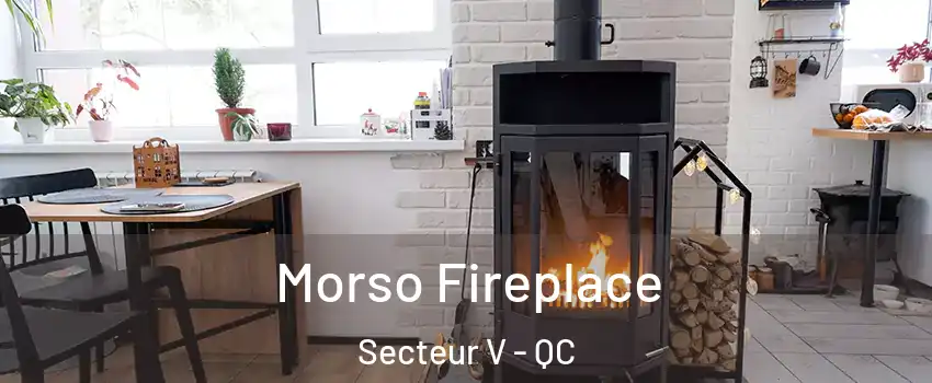  Morso Fireplace Secteur V - QC