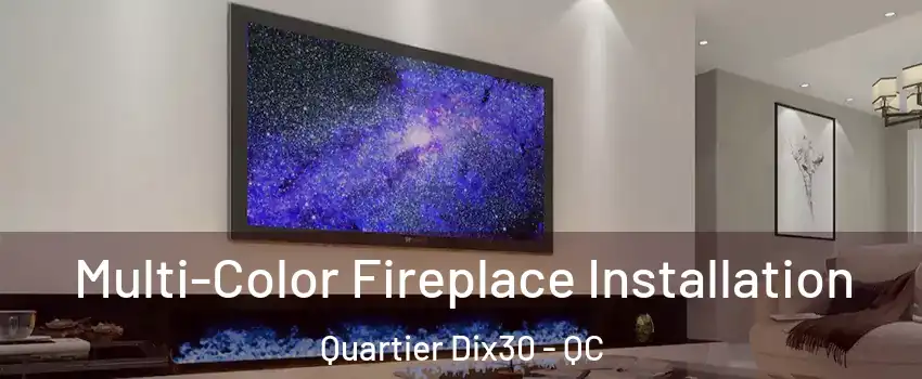 Multi-Color Fireplace Installation Quartier Dix30 - QC