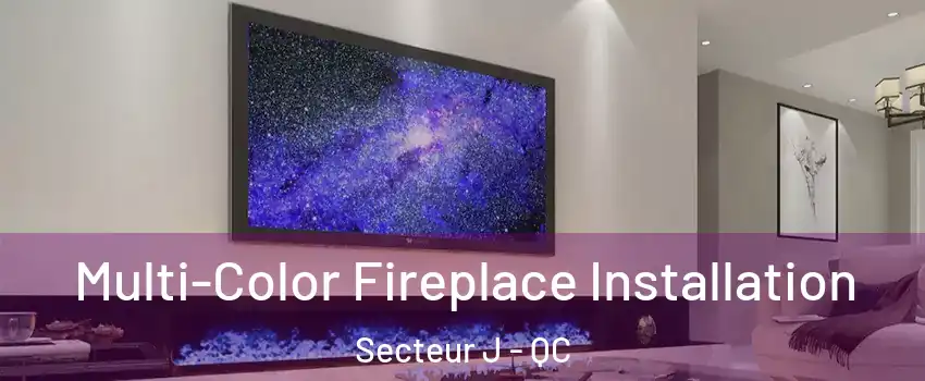  Multi-Color Fireplace Installation Secteur J - QC