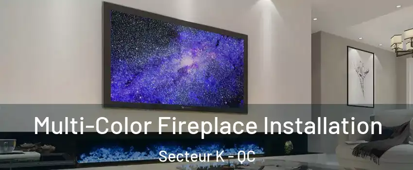  Multi-Color Fireplace Installation Secteur K - QC