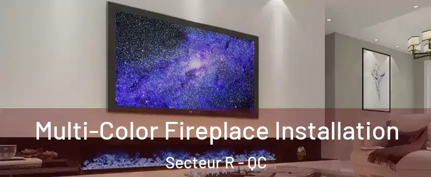 Multi-Color Fireplace Installation Secteur R - QC