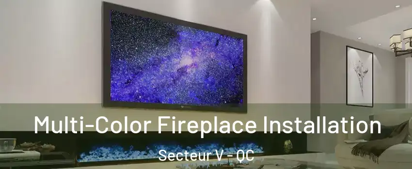  Multi-Color Fireplace Installation Secteur V - QC