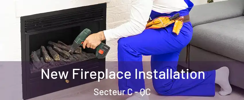  New Fireplace Installation Secteur C - QC
