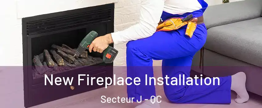  New Fireplace Installation Secteur J - QC