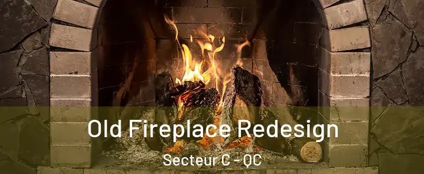  Old Fireplace Redesign Secteur C - QC