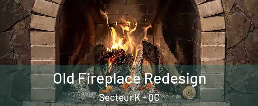  Old Fireplace Redesign Secteur K - QC