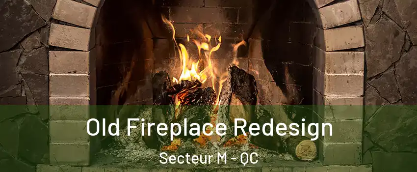  Old Fireplace Redesign Secteur M - QC