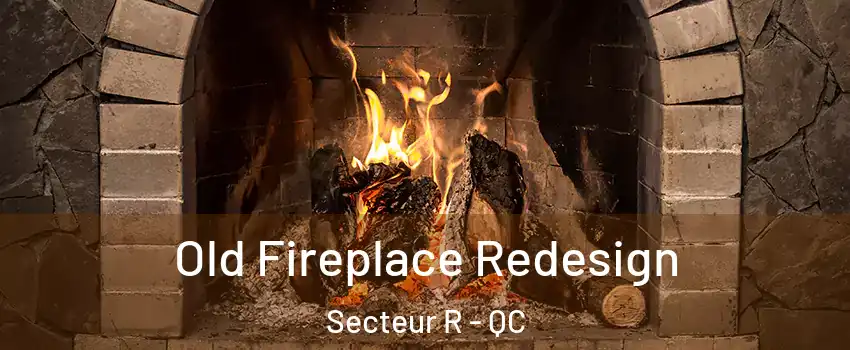  Old Fireplace Redesign Secteur R - QC