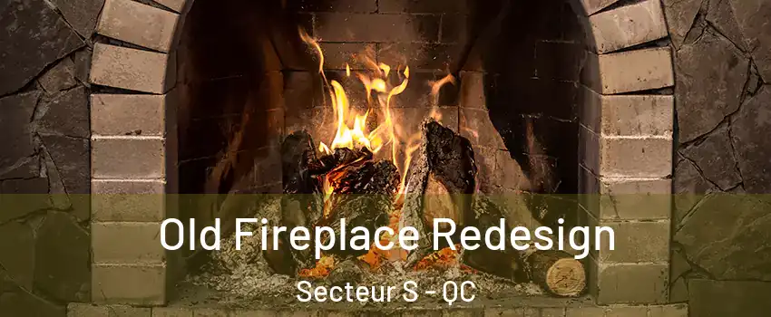  Old Fireplace Redesign Secteur S - QC
