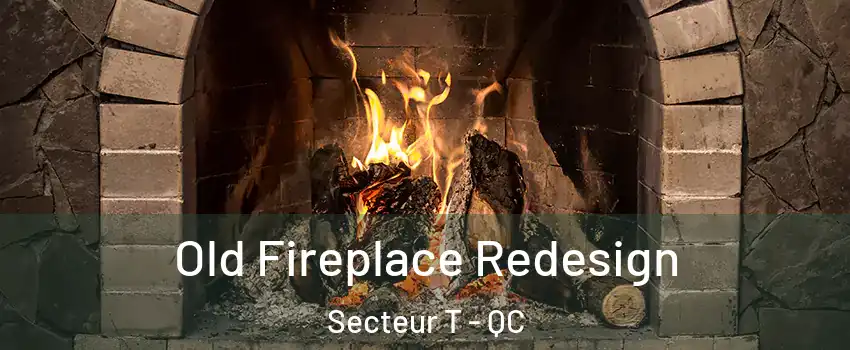  Old Fireplace Redesign Secteur T - QC
