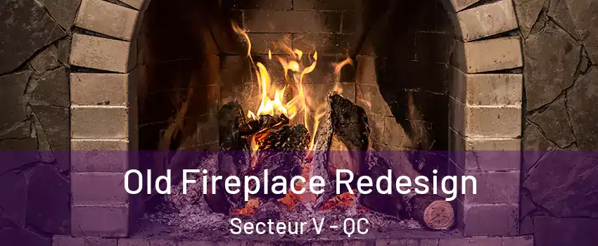 Old Fireplace Redesign Secteur V - QC