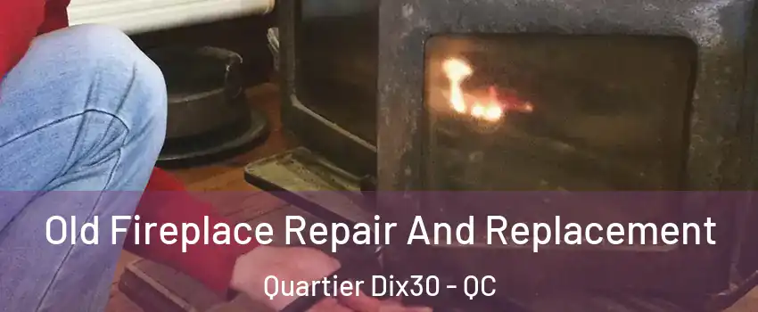  Old Fireplace Repair And Replacement Quartier Dix30 - QC