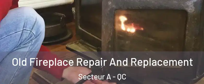  Old Fireplace Repair And Replacement Secteur A - QC