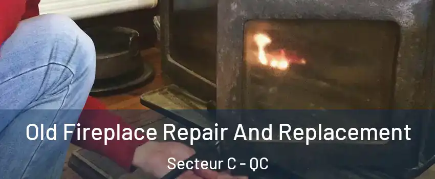  Old Fireplace Repair And Replacement Secteur C - QC