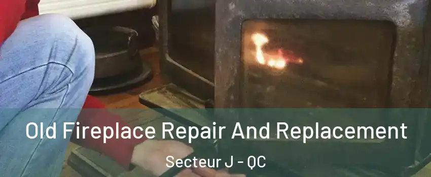  Old Fireplace Repair And Replacement Secteur J - QC