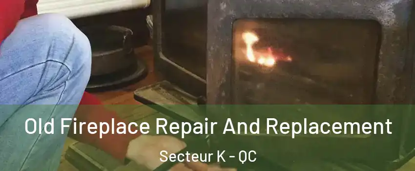  Old Fireplace Repair And Replacement Secteur K - QC