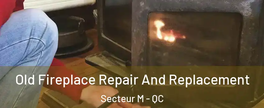  Old Fireplace Repair And Replacement Secteur M - QC