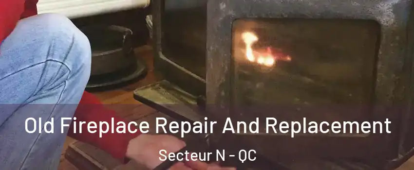  Old Fireplace Repair And Replacement Secteur N - QC