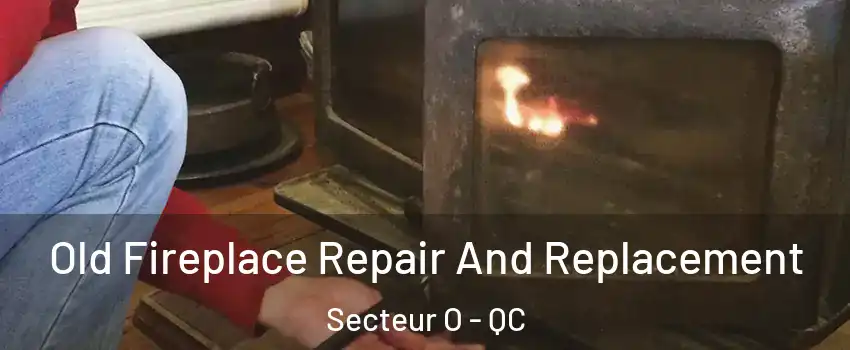  Old Fireplace Repair And Replacement Secteur O - QC